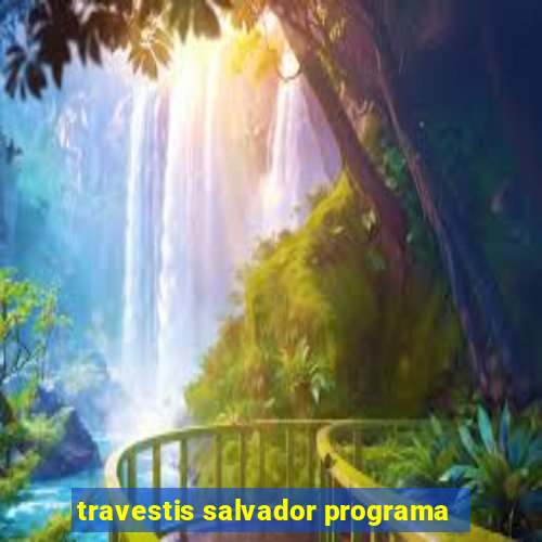 travestis salvador programa